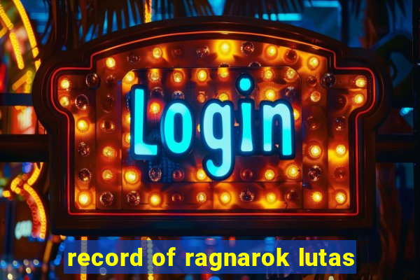 record of ragnarok lutas